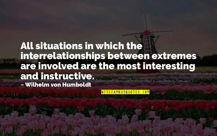 Humboldt's Quotes By Wilhelm Von Humboldt: All situations in which the interrelationships between extremes