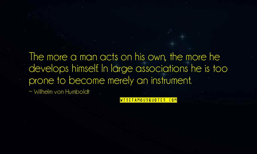 Humboldt's Quotes By Wilhelm Von Humboldt: The more a man acts on his own,