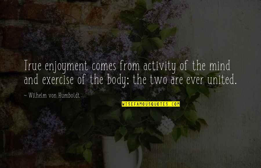Humboldt's Quotes By Wilhelm Von Humboldt: True enjoyment comes from activity of the mind