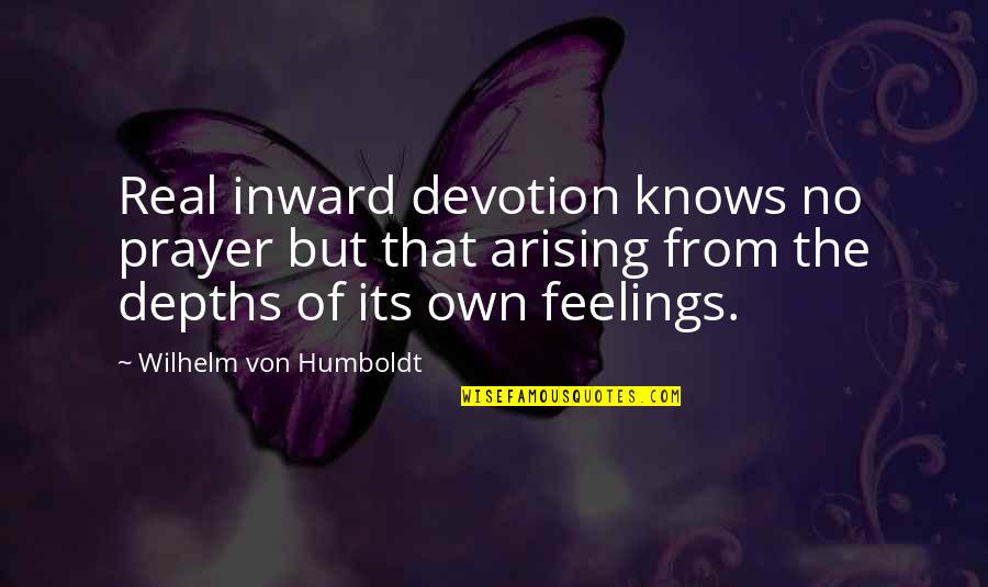 Humboldt's Quotes By Wilhelm Von Humboldt: Real inward devotion knows no prayer but that