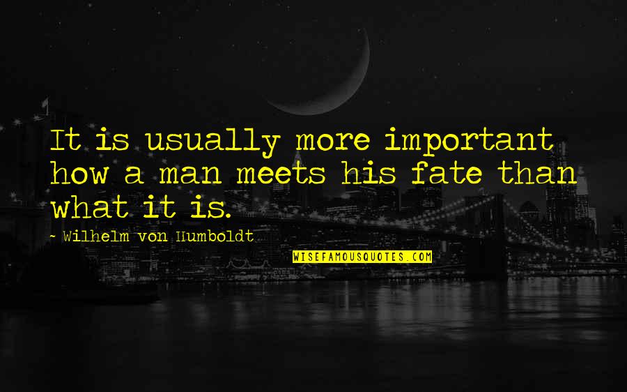 Humboldt's Quotes By Wilhelm Von Humboldt: It is usually more important how a man