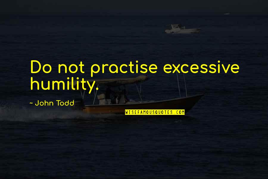 Humbrall Quotes By John Todd: Do not practise excessive humility.