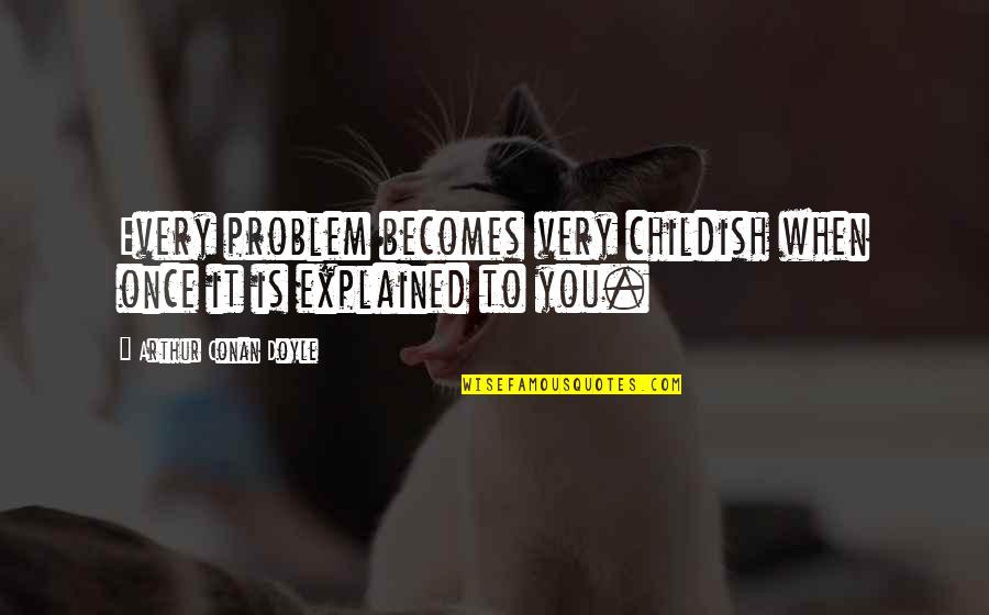 Humbug X Files Quotes By Arthur Conan Doyle: Every problem becomes very childish when once it Humbug X Files Quotes By Arthur Conan Doyle: Every problem becomes very childish when once it