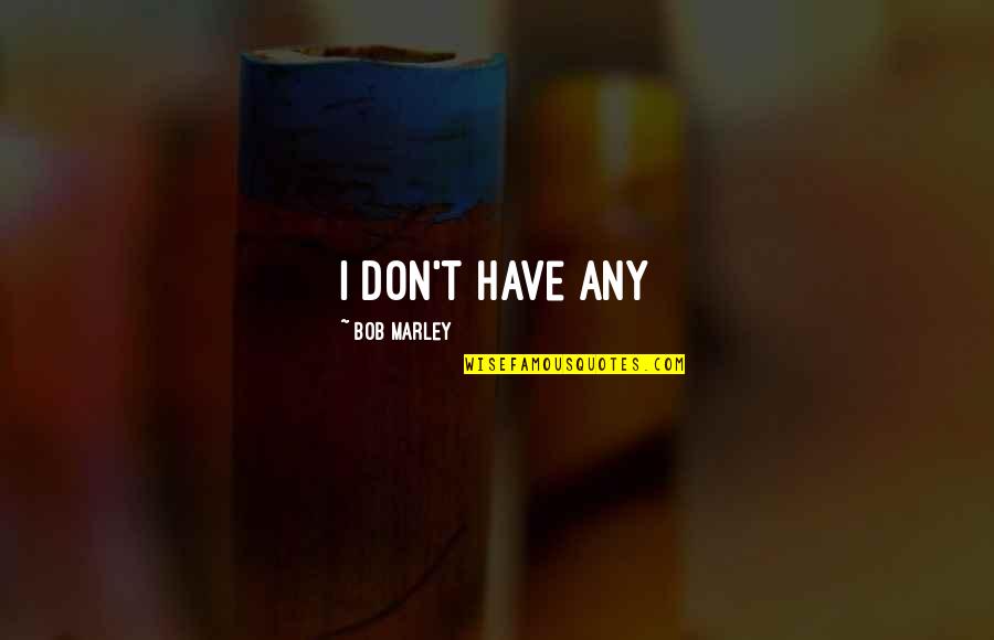 Humdingers Honey Quotes By Bob Marley: i don't have any Humdingers Honey Quotes By Bob Marley: i don't have any
