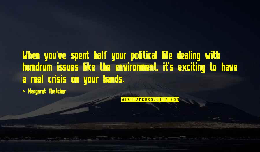 Humdrum Life Quotes By Margaret Thatcher: When you've spent half your political life dealing