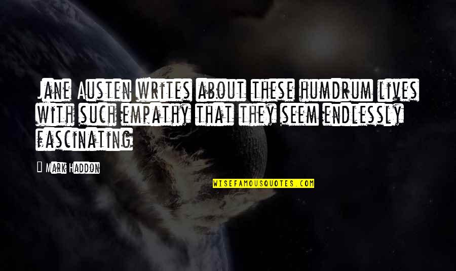 Humdrum Quotes By Mark Haddon: Jane Austen writes about these humdrum lives with