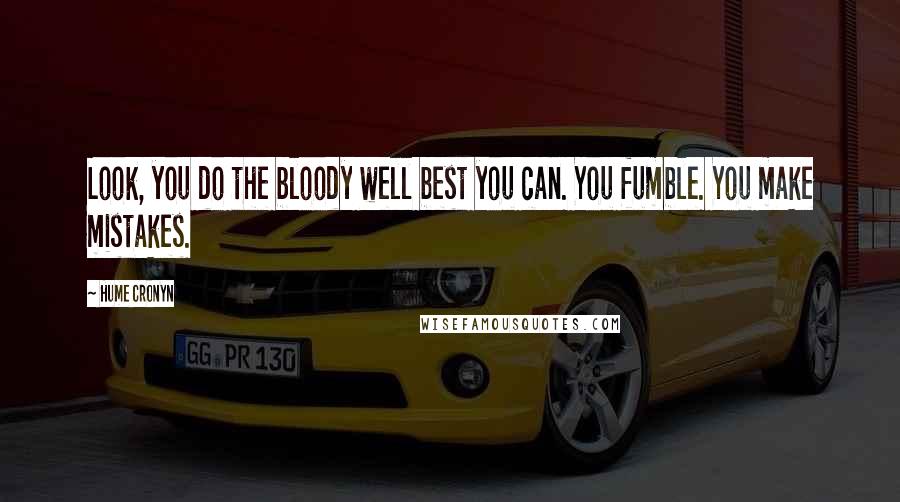Hume Cronyn quotes: Look, you do the bloody well best you can. You fumble. You make mistakes.