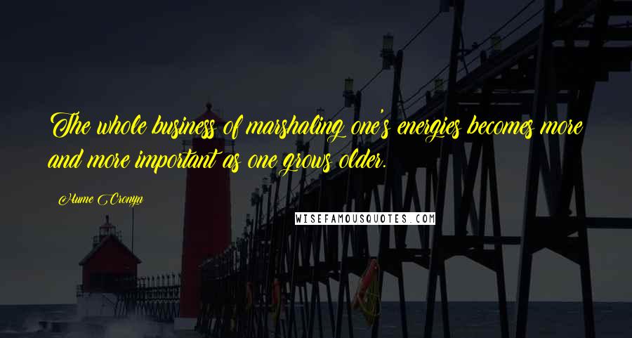 Hume Cronyn quotes: The whole business of marshaling one's energies becomes more and more important as one grows older.