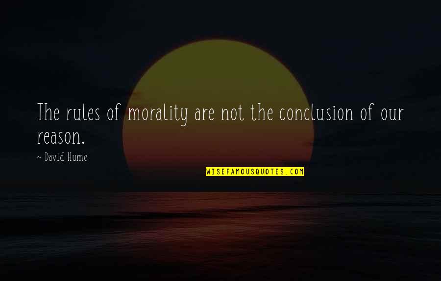 Hume Quotes By David Hume: The rules of morality are not the conclusion