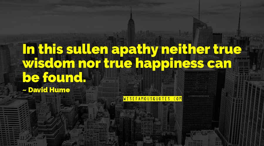 Hume Quotes By David Hume: In this sullen apathy neither true wisdom nor