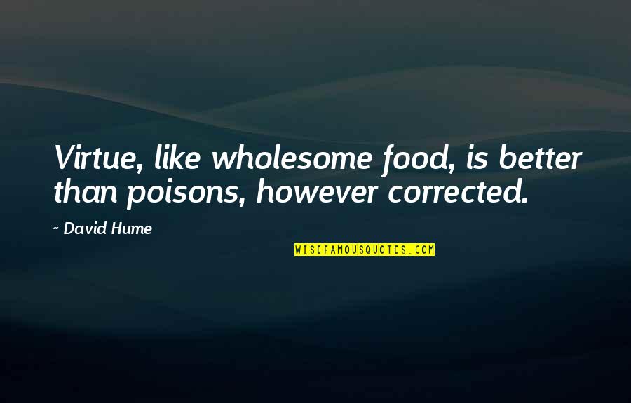 Hume Quotes By David Hume: Virtue, like wholesome food, is better than poisons,