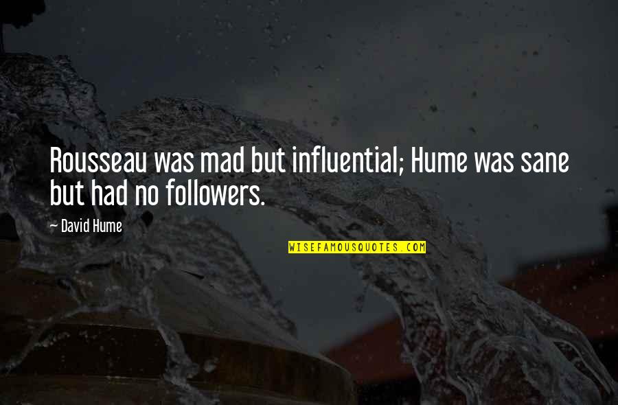 Hume Quotes By David Hume: Rousseau was mad but influential; Hume was sane