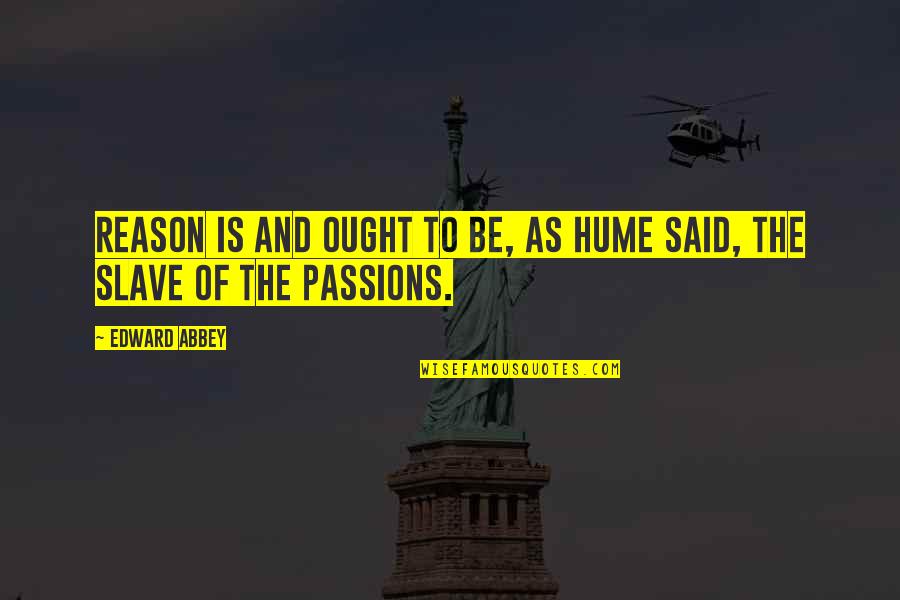 Hume Quotes By Edward Abbey: Reason is and ought to be, as Hume
