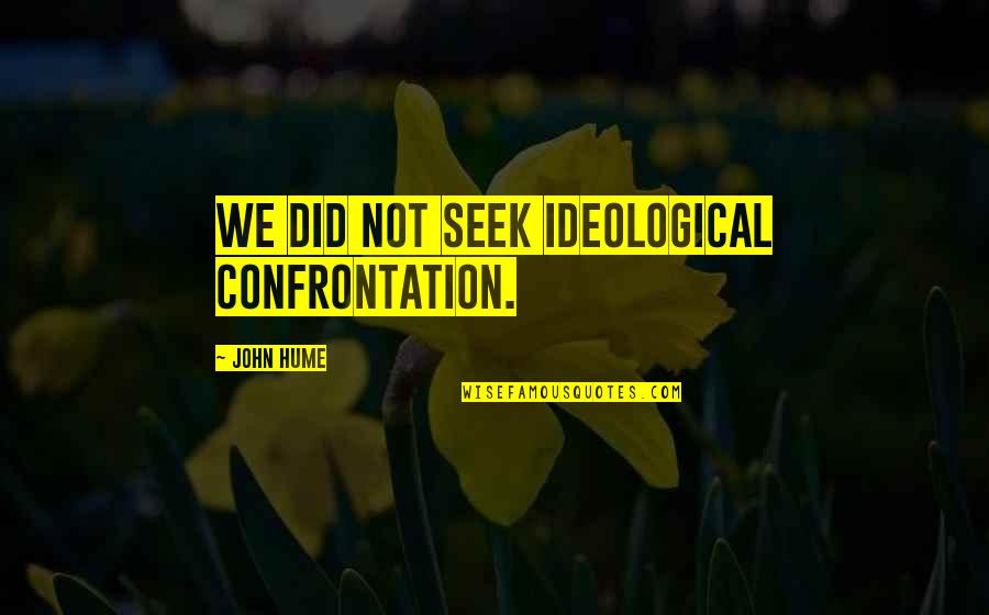 Hume Quotes By John Hume: We did not seek ideological confrontation.