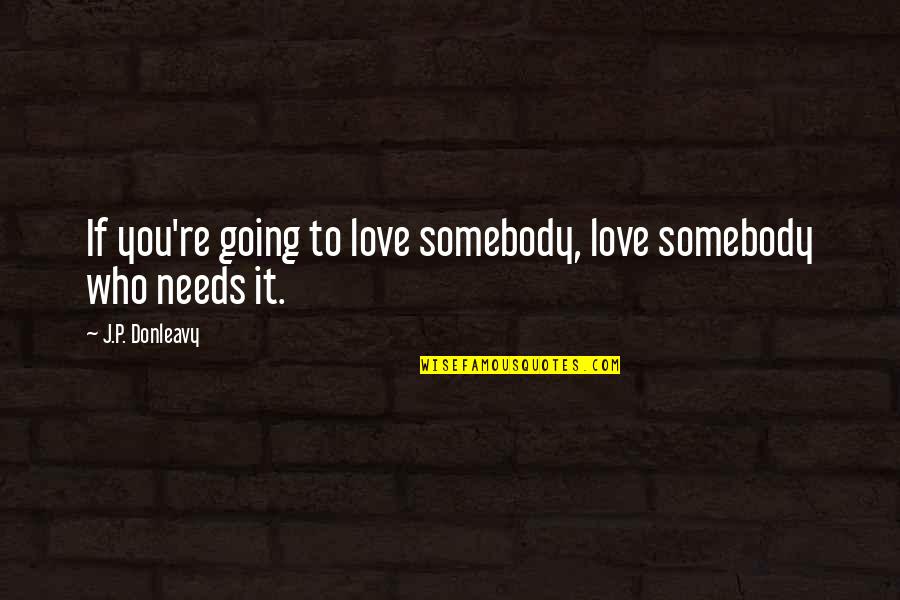 Hume Soft Determinism Quotes By J.P. Donleavy: If you're going to love somebody, love somebody