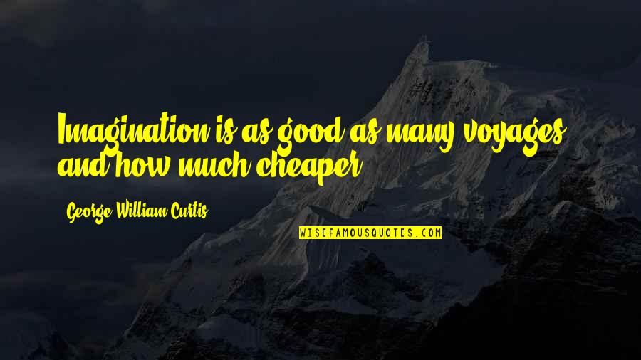 Humedecer Las Manos Quotes By George William Curtis: Imagination is as good as many voyages - Humedecer Las Manos Quotes By George William Curtis: Imagination is as good as many voyages -