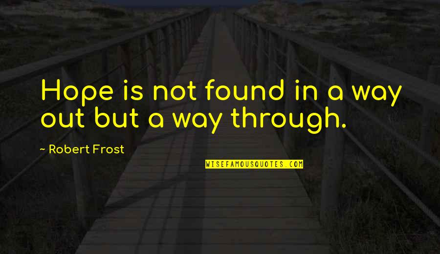 Humedecer Quotes By Robert Frost: Hope is not found in a way out Humedecer Quotes By Robert Frost: Hope is not found in a way out