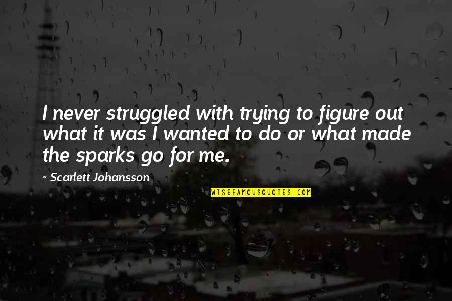 Humedecer Quotes By Scarlett Johansson: I never struggled with trying to figure out Humedecer Quotes By Scarlett Johansson: I never struggled with trying to figure out