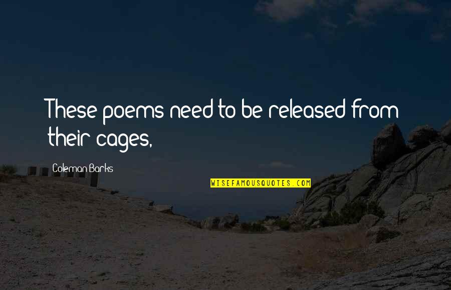 Humen Quotes By Coleman Barks: These poems need to be released from their