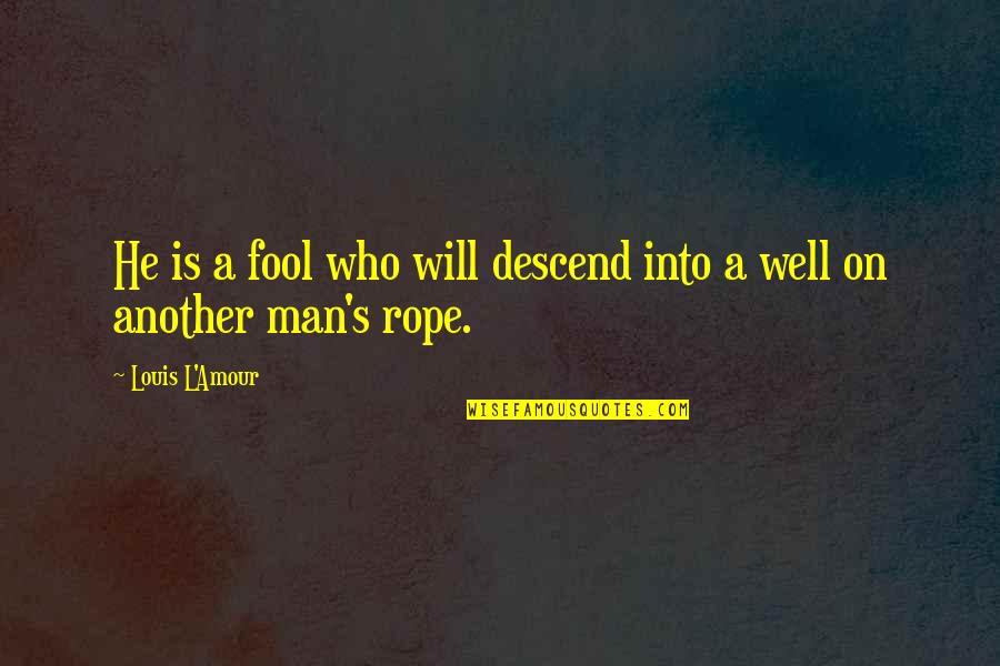 Humen Quotes By Louis L'Amour: He is a fool who will descend into