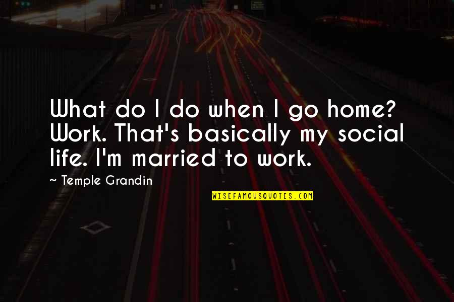 Humenik Obituary Quotes By Temple Grandin: What do I do when I go home? Humenik Obituary Quotes By Temple Grandin: What do I do when I go home?