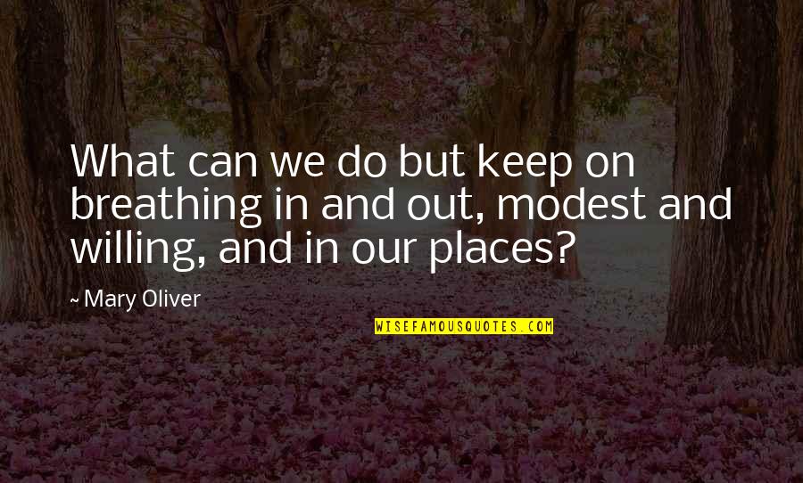 Humenika Quotes By Mary Oliver: What can we do but keep on breathing