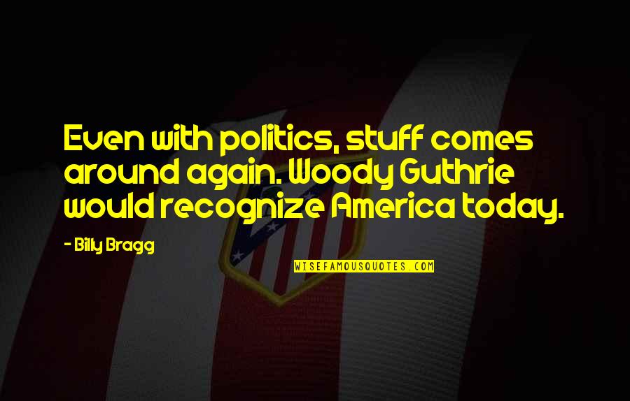 Humeniuk Mckinney Quotes By Billy Bragg: Even with politics, stuff comes around again. Woody Humeniuk Mckinney Quotes By Billy Bragg: Even with politics, stuff comes around again. Woody