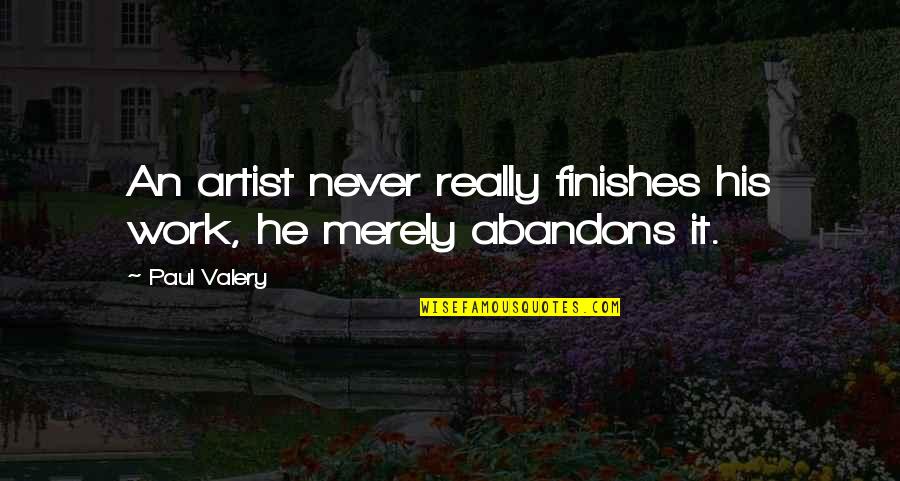 Humeris Quotes By Paul Valery: An artist never really finishes his work, he