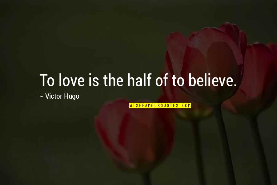 Humeris Quotes By Victor Hugo: To love is the half of to believe.