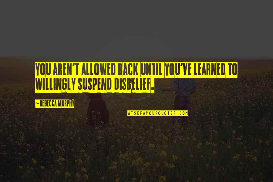 Humerous Quotes By Rebecca Murphy: You aren't allowed back until you've learned to