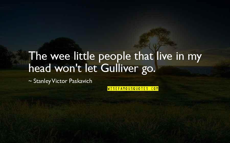 Humerous Quotes By Stanley Victor Paskavich: The wee little people that live in my Humerous Quotes By Stanley Victor Paskavich: The wee little people that live in my