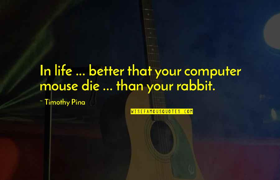 Humerous Quotes By Timothy Pina: In life ... better that your computer mouse