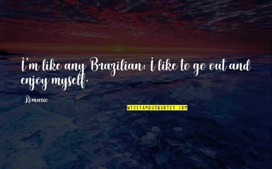 Humetis Quotes By Romario: I'm like any Brazilian: I like to go