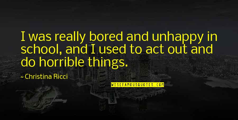 Humidity And Curly Hair Quotes By Christina Ricci: I was really bored and unhappy in school, Humidity And Curly Hair Quotes By Christina Ricci: I was really bored and unhappy in school,