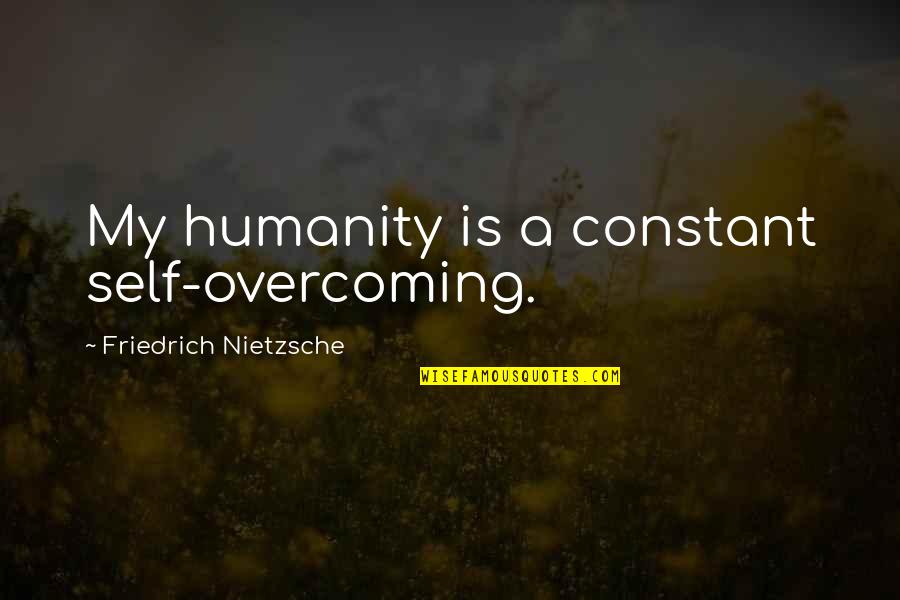 Humidity Funny Quotes By Friedrich Nietzsche: My humanity is a constant self-overcoming.