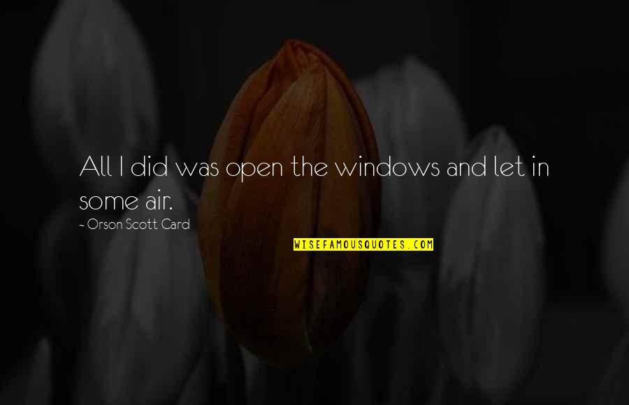 Humika And Dabi Quotes By Orson Scott Card: All I did was open the windows and Humika And Dabi Quotes By Orson Scott Card: All I did was open the windows and
