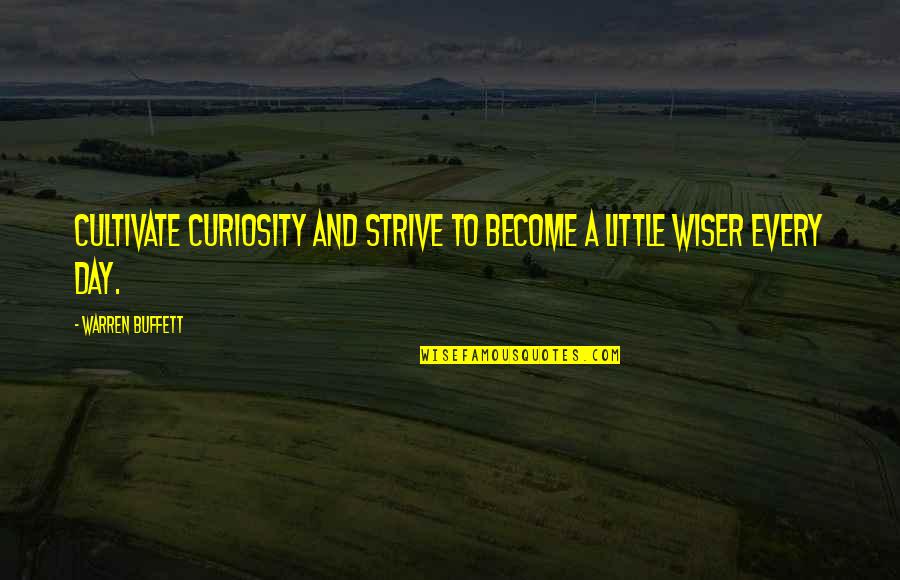 Humikab Quotes By Warren Buffett: Cultivate curiosity and strive to become a little Humikab Quotes By Warren Buffett: Cultivate curiosity and strive to become a little