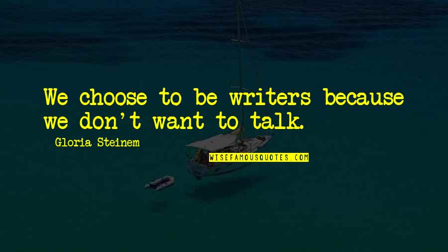 Humikane Quotes By Gloria Steinem: We choose to be writers because we don't Humikane Quotes By Gloria Steinem: We choose to be writers because we don't