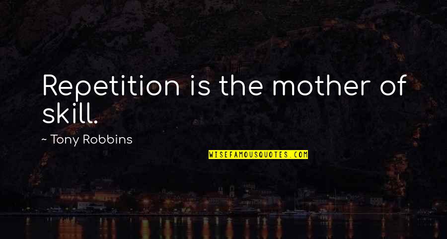 Humildad Quotes By Tony Robbins: Repetition is the mother of skill.