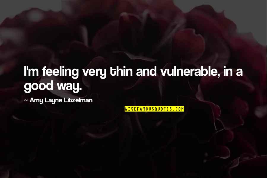 Humildade Quotes By Amy Layne Litzelman: I'm feeling very thin and vulnerable, in a