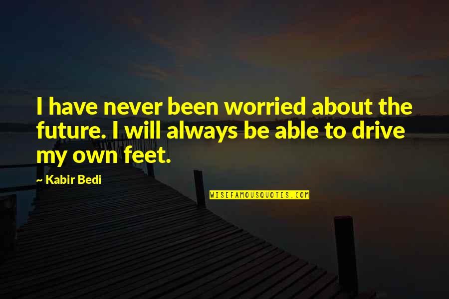 Humildade Quotes By Kabir Bedi: I have never been worried about the future. Humildade Quotes By Kabir Bedi: I have never been worried about the future.