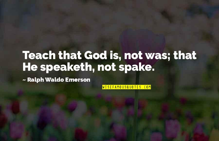 Humildade Quotes By Ralph Waldo Emerson: Teach that God is, not was; that He