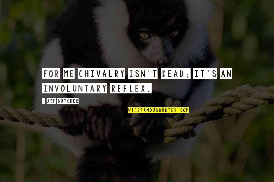 Humilde Antonimo Quotes By Jim Butcher: For me chivalry isn't dead; it's an involuntary Humilde Antonimo Quotes By Jim Butcher: For me chivalry isn't dead; it's an involuntary