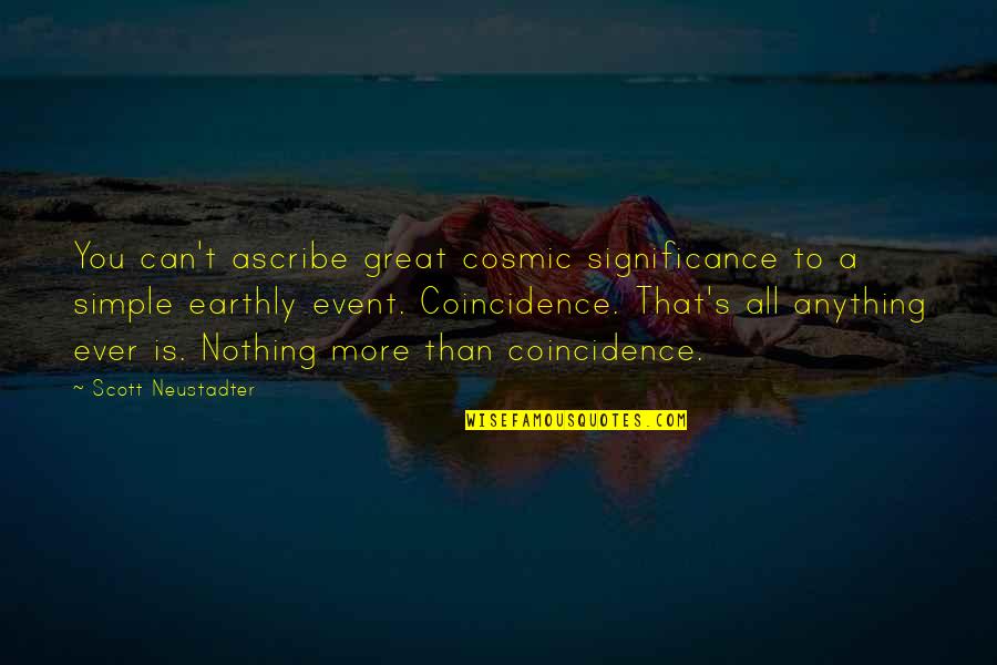 Humilde Quotes By Scott Neustadter: You can't ascribe great cosmic significance to a