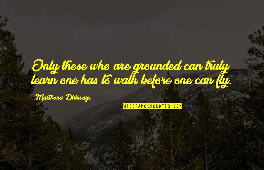 Humildemente Sinonimos Quotes By Matshona Dhliwayo: Only those who are grounded can truly learn;one