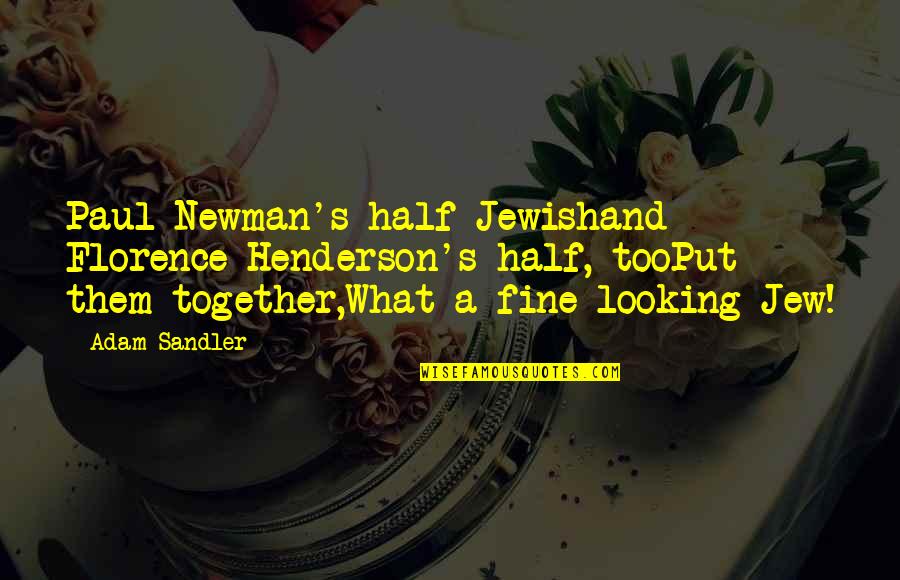 Humildes Aportes Quotes By Adam Sandler: Paul Newman's half Jewishand Florence Henderson's half, tooPut Humildes Aportes Quotes By Adam Sandler: Paul Newman's half Jewishand Florence Henderson's half, tooPut