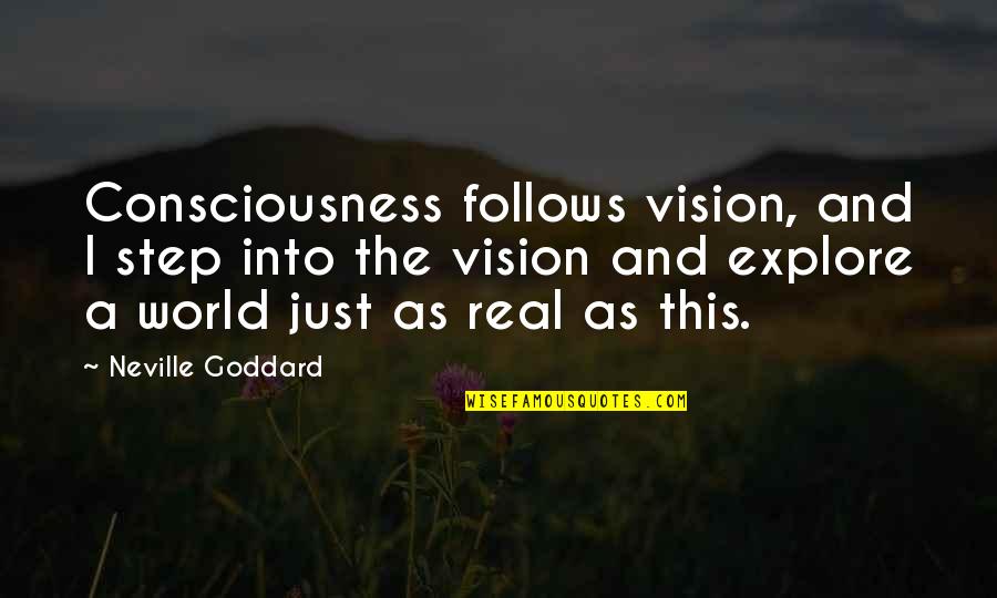 Humildes Hermanos Quotes By Neville Goddard: Consciousness follows vision, and I step into the Humildes Hermanos Quotes By Neville Goddard: Consciousness follows vision, and I step into the