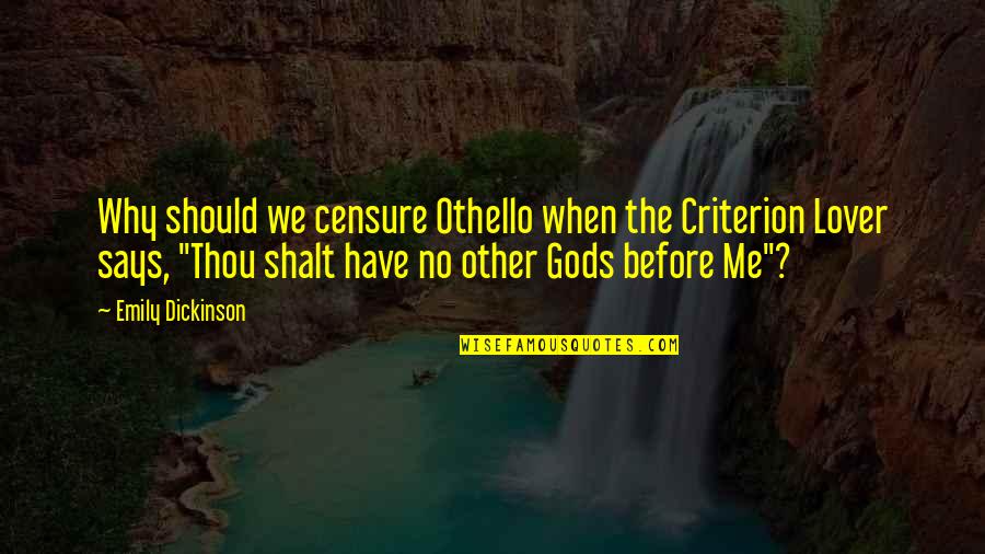 Humiliated Me Quotes By Emily Dickinson: Why should we censure Othello when the Criterion Humiliated Me Quotes By Emily Dickinson: Why should we censure Othello when the Criterion