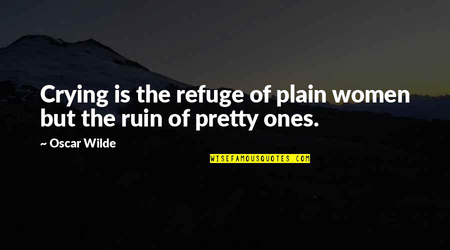 Humiliated Me Quotes By Oscar Wilde: Crying is the refuge of plain women but