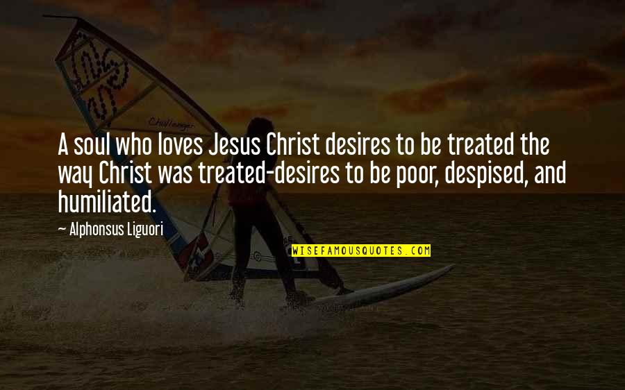 Humiliated Quotes By Alphonsus Liguori: A soul who loves Jesus Christ desires to